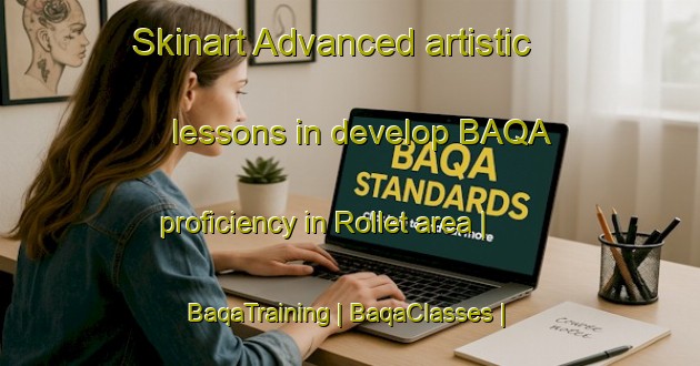 Skinart Advanced artistic lessons in develop BAQA proficiency in Rollet area | BaqaTraining | BaqaClasses | SkinartTraining-Canada